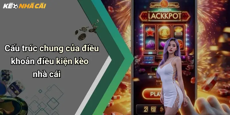 Cấu trúc chung của điều khoản điều kiện kèo nhà cái