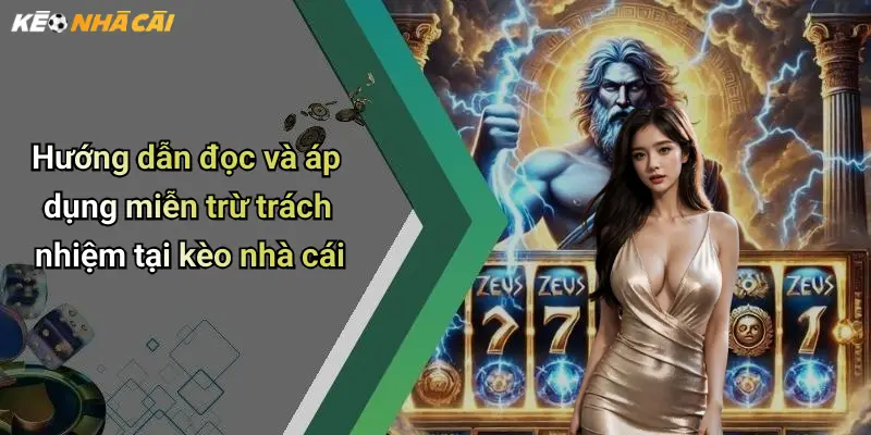 Hướng dẫn đọc và áp dụng miễn trừ trách nhiệm tại kèo nhà cái