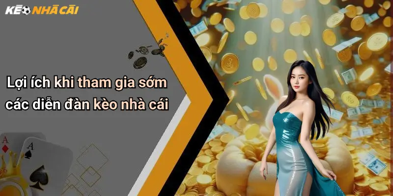 Lợi ích khi tham gia sớm các diễn đàn kèo nhà cái