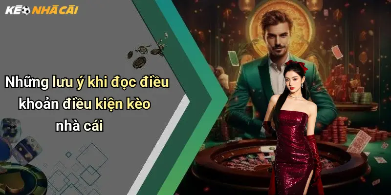 Những lưu ý khi đọc điều khoản điều kiện kèo nhà cái