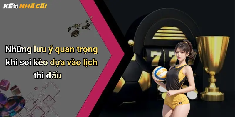 Những lưu ý quan trọng khi soi kèo dựa vào lịch thi đấu