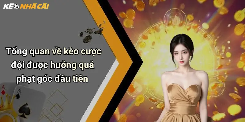 Tổng quan về kèo cược đội được hưởng quả phạt góc đầu tiên