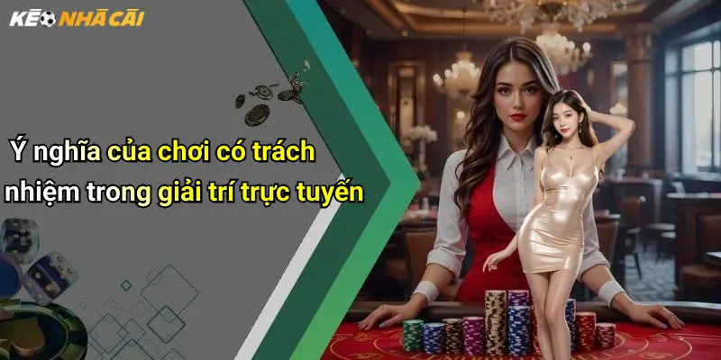 Ý nghĩa của chơi có trách nhiệm trong giải trí trực tuyến