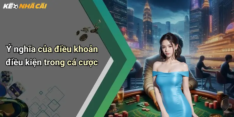 Ý nghĩa của điều khoản điều kiện trong cá cược