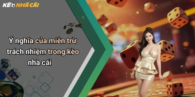 Ý nghĩa của miễn trừ trách nhiệm trong kèo nhà cái