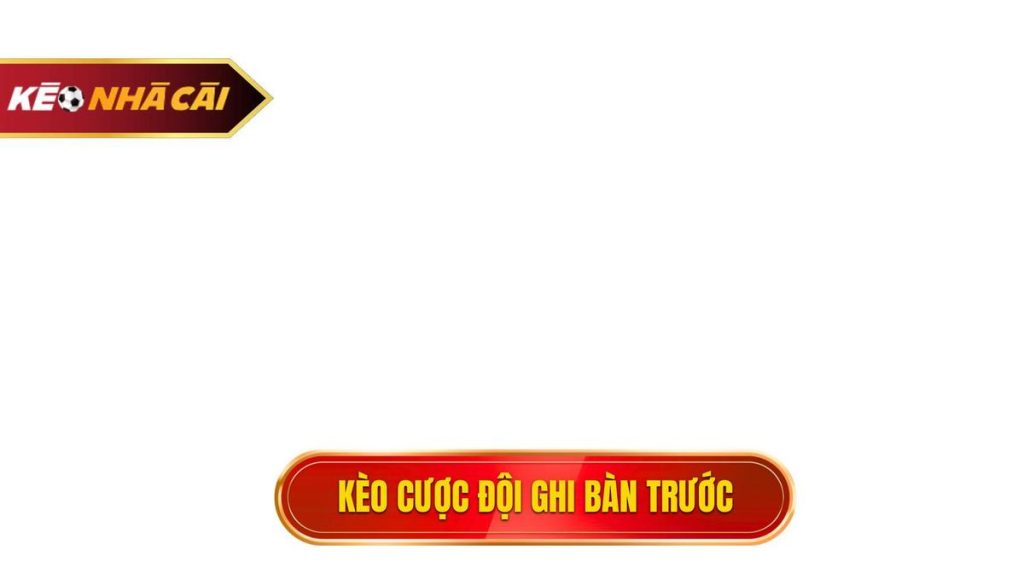 kèo cược đội ghi bàn trước
