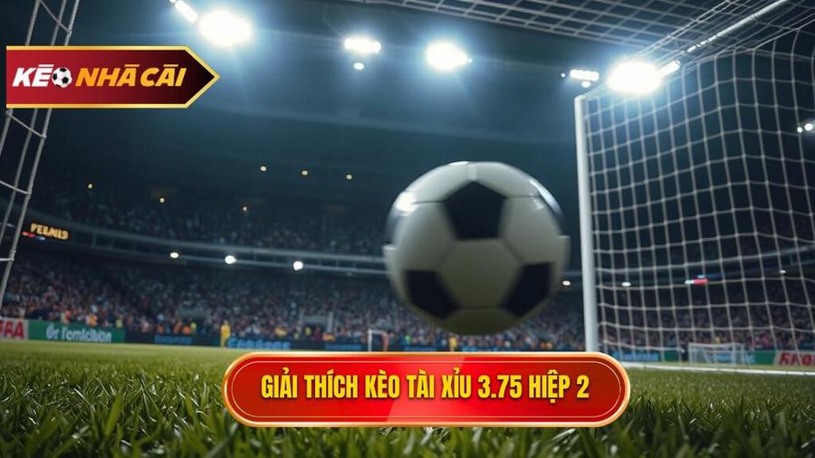 Khái niệm Kèo tài xỉu 3.75 hiệp 2 là gì?