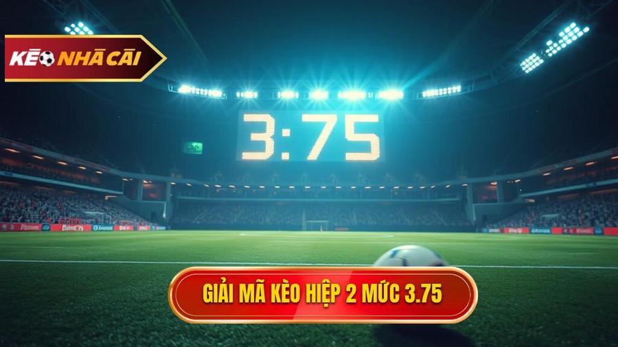 Tại sao nhà cái lại đưa ra con số 3.75 cho hiệp 2?