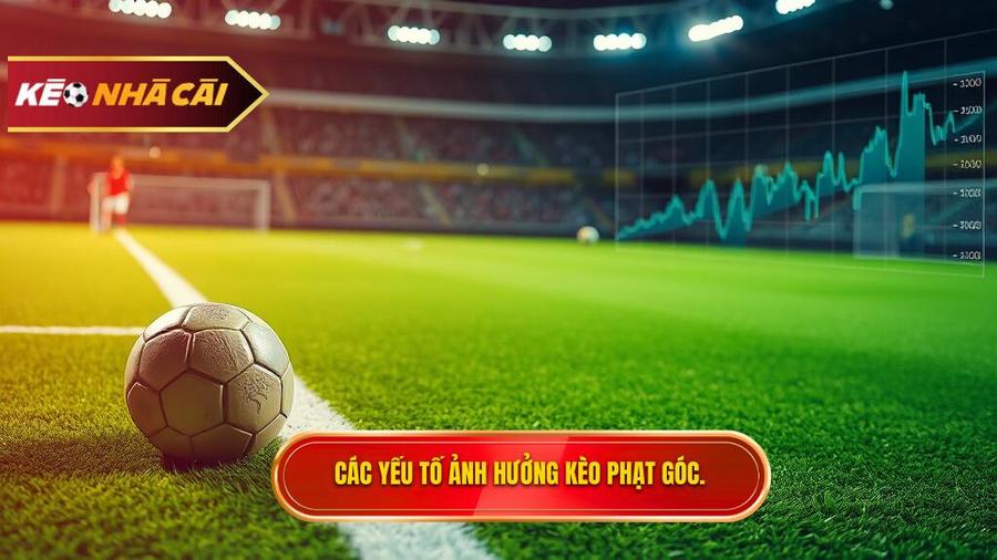 Phân tích các yếu tố ảnh hưởng đến kèo phạt góc sớm