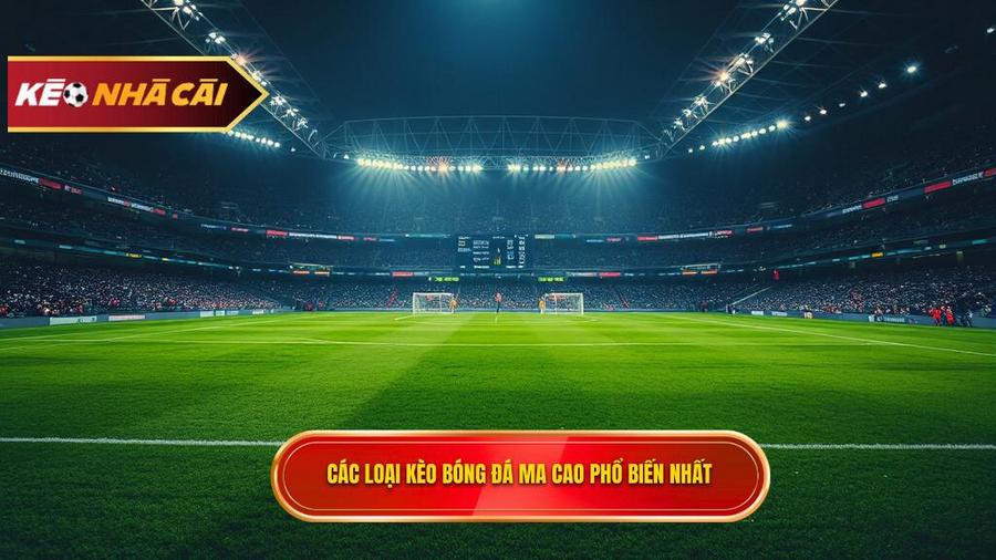 Các loại Kèo bóng đá Ma Cao phổ biến nhất hiện nay