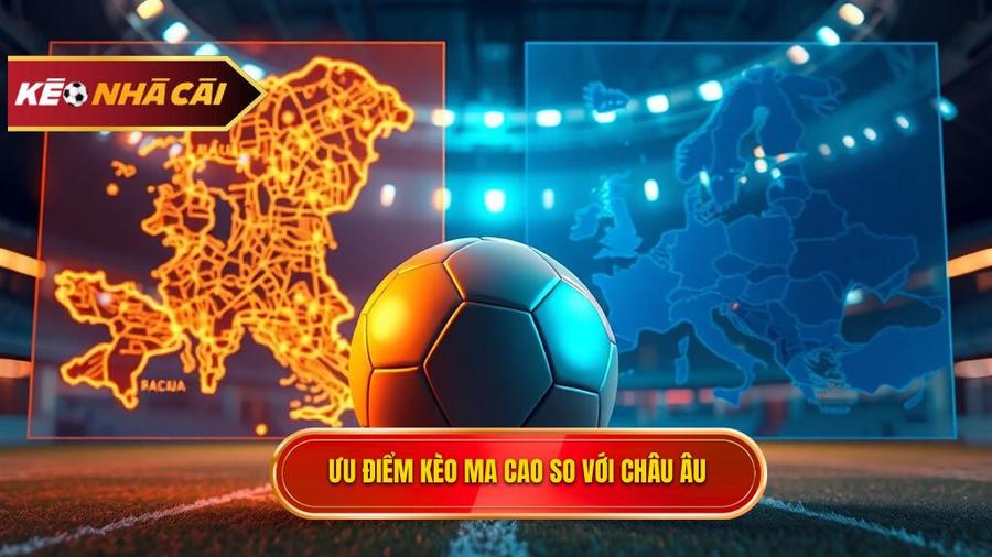 Tại sao Kèo bóng đá Ma Cao lại được ưa chuộng hơn kèo Châu Âu?