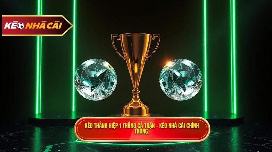 Kèo thắng hiệp 1 thắng cả trận: Kinh nghiệm soi kèo từ chuyên gia