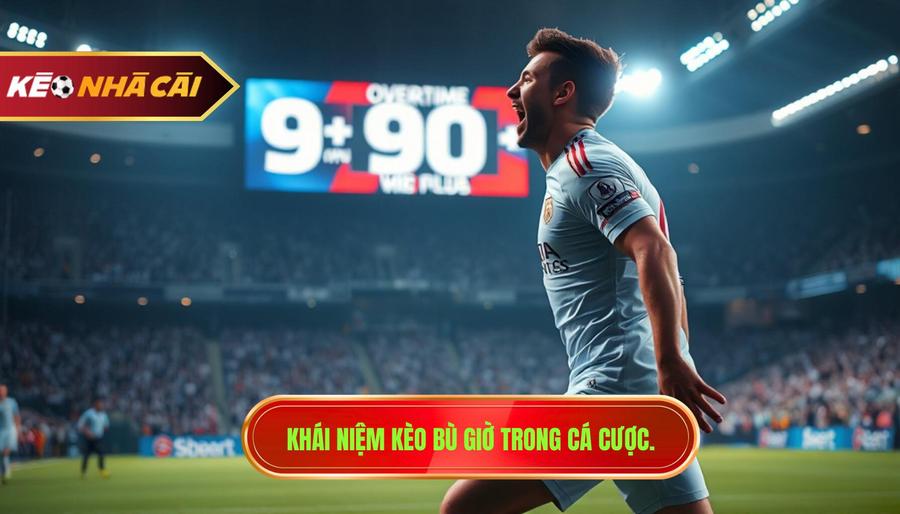 Khái niệm kèo bù giờ trong cá cược.