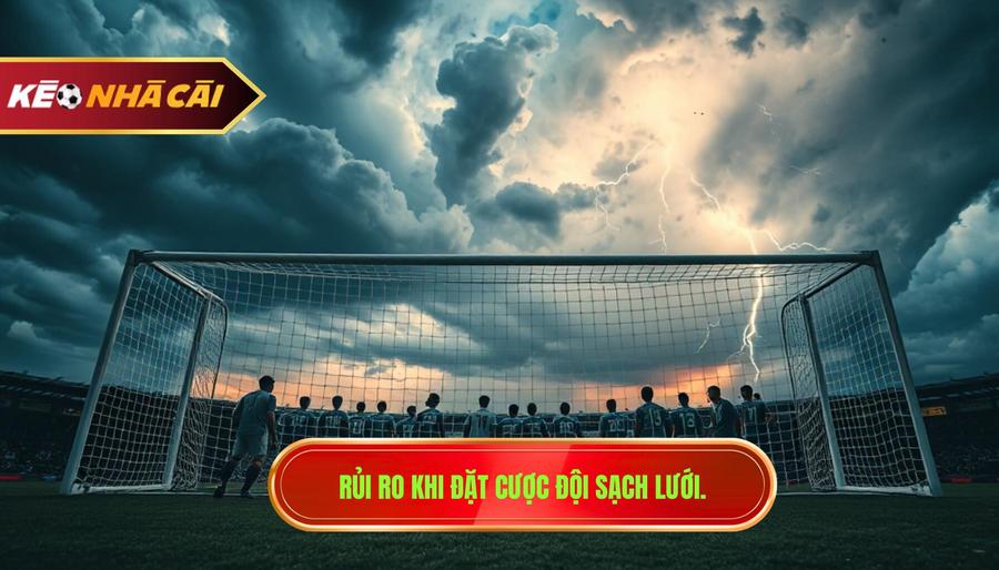 3. Rủi ro khi đặt cược đội sạch lưới.