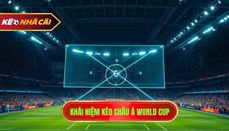 Hiểu Rõ Về Kèo Châu Á World Cup Là Gì?
