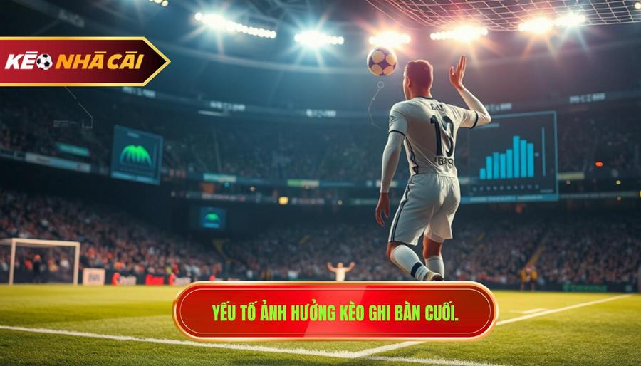 Phân tích các yếu tố ảnh hưởng đến kèo cầu thủ ghi bàn cuối cùng