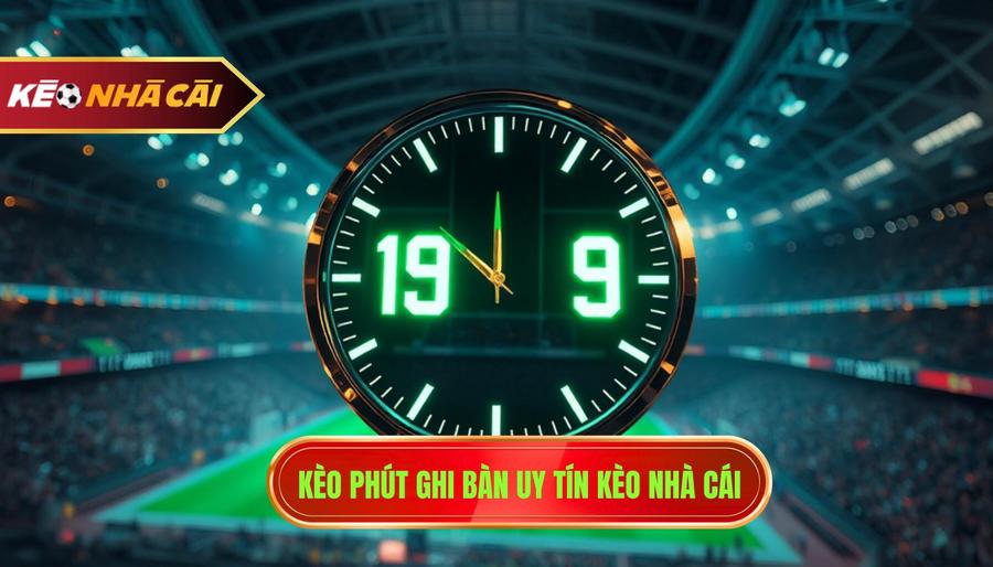 Kèo Phút Ghi Bàn Là Gì? Kinh Nghiệm Soi Kèo Chuẩn Từ Cao Thủ